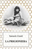 La prigioniera di Samuele Zonali edito da ilmiolibro self publishing