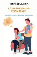 La depressione perinatale. Fattori di rischio, clinica e trattamento di Romina Quaglieri P. edito da ilmiolibro self publishing