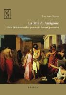 La città di Antigone. Etica, diritto naturale e persona in Robert Spaemann di Luciano Sesta edito da Orthotes