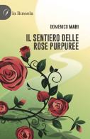 Il sentiero delle rose purpuree di Domenico Mari edito da la Bussola