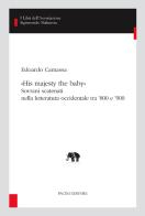 «His majesty the baby». Sovrani scatenati nella letteratura occidentale tra '800 e '900 di Edoardo Camassa edito da Pacini Editore