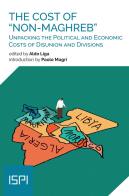 The cost of «non-maghreb». Unpacking the political and economic costs of disunion and divisions edito da Ledizioni