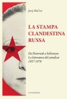 La stampa clandestina russa. Da Pasternak a Solzenicyn. La letteratura del samidzat (1957-1976) di Jurij Mal'Cev edito da Luni Editrice