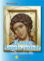 Il santo angelo custode nella nostra vita di Bruno Dente edito da Editrice Ancilla