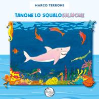Tanone lo squalo salmone di Marco Terrone edito da Antea Edizioni