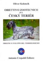 Obiettivo zootecnico sul cesky terier. Origine e sviluppo del terrier boemo di Oliver Kolencik edito da Crepaldi