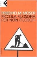 Piccola filosofia per non filosofi di Friedhelm Moser edito da Feltrinelli