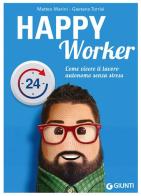 Happy worker. Come vivere il lavoro autonomo senza stress di Matteo Marini, Gaetano Torrisi edito da Giunti Editore