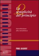 La semplicità del principio. Introduzione alla metafisica di Paul P. Gilbert edito da EDB