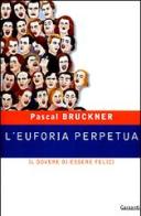 L' euforia perpetua. Il dovere di essere felici di Pascal Bruckner edito da Garzanti Libri