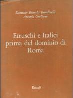 Etruschi e italici prima del dominio di Roma di Ranuccio Bianchi Bandinelli edito da Rizzoli