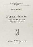 Giuseppe Ferrari. L'evoluzione del suo pensiero (1838-1860) di Silvia Rota Ghibaudi edito da Olschki