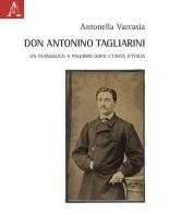 Don Antonino Tagliarini. Un evangelico a Palermo dopo l'Unità d'Italia di Antonella Varcasia edito da Aracne