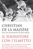 Il sognatore con l'elmetto. Le memorie di un giovane volontario della Divisione SS «Charlemagne» nel libro-verità che scosse la Francia di Christian de La Mazière edito da ITALIA Storica Edizioni