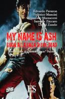 My name is Ash. Guida alla saga di Evil Dead di Edoardo Favaron, Federico Mancini, Francesco Massaccesi edito da Eus - Ediz. Umanistiche Sc.
