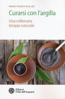 Curarsi con l'argilla. Una millenaria terapia naturale di Marie-France Muller edito da L'Età dell'Acquario