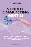 Vendite e marketing gentili. Le reti commerciali tra intelligenza umana e artificiale di Annalisa Aceti edito da Franco Angeli