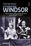 La saga dei Windsor. Tutta la storia della grande dinastia di Elisabetta II di Cristina Penco edito da DIARKOS