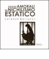 Saggi amorali di nichilismo estatico di Lorenzo Bellucci edito da Polistampa