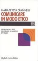 Comunicare in modo etico. Un manuale per costruire relazioni efficaci di M. Teresa Giannelli edito da Raffaello Cortina Editore
