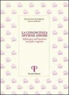 La conoscenza diviene amore. Riflessioni sull'incontro tra fede e ragione di Francesco Lambiasi edito da Pazzini