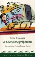 La televisione prepotente di Silvia Roncaglia edito da Interlinea
