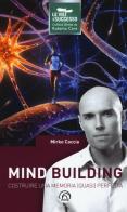 Mind building. Costruire una memoria (quasi) perfetta di Mirko Caccia edito da Mind Edizioni