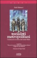 Socialisti metropolitani. Considerazioni di sinistra sulla grande Milano di Paolo Matteucci edito da M & B Publishing