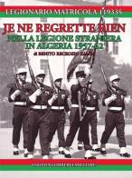 Je ne regrette rien. Nella Legione Straniera in Algeria 1957-1962 di Legionario Matricola 119335 edito da Libreria Militare Editrice
