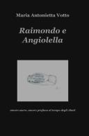 Raimondo e Angiolella di M. Antonietta Votto edito da ilmiolibro self publishing
