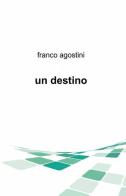 Un destino di Franco Agostini edito da ilmiolibro self publishing