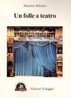 Un folle a teatro di Massimo Balsamo edito da Edizioni Il Saggio