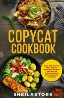 Copycat cookbook. Cook at home the most famous restaurant recipes, step by step delicious dishes from appetizer to dessert di Sheila Stork edito da Youcanprint
