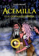 Acemilla e la gemma Lucenzia di Emilio Morelli edito da Youcanprint