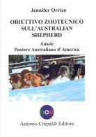 Obiettivo zootecnico sull'Australian Shepherd. Aussie. Pastore australiano d'America. Ediz. illustrata di Jennifer Orrico edito da Crepaldi