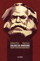 Dialogo sul marxismo. Presente e futuro di una passione durevole di Costanzo Preve, Diego Fusaro edito da La Vela (Viareggio)