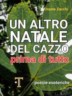 Un altro Natale del cazzo prima di tutto. Poesie esoteriche di Oreste Zucchi edito da Tesla