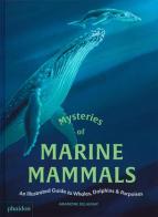 Mysteries of marine mammals. An illustrated guide to whales, dolphins, and porpoises di Amandine Delaunay edito da Phaidon