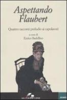 Aspettando Flaubert. Quattro racconti preludio ai capolavori edito da SEI