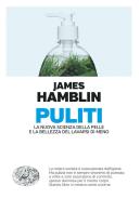 Puliti. La nuova scienza della pelle e la bellezza del lavarsi di meno di James Hamblin edito da Einaudi