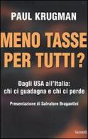 Meno tasse per tutti? Dagli USA all'Italia: chi ci guadagna e chi ci perde di Paul R. Krugman edito da Garzanti