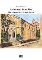 Redeemed from fire. The story of Holy Ghost Genoa di Tony Dickinson edito da KC Edizioni