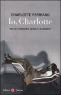 Io, Charlotte tra le Corbusier, Léger e Jeanneret di Charlotte Perriand edito da Laterza