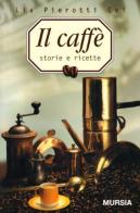 Il caffè. Storia e ricette di Lia Pierotti Cei edito da Ugo Mursia Editore