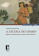 A escola do diabo. Indígenas e capuchinhos italianos nos sertões da América (1680-1761) di Carlos Henrique Cruz edito da Firenze University Press