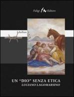 Un «Dio» senza etica di Luciano Lagomarsino edito da Faligi
