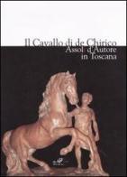 Il cavallo di de Chirico. Assoli d'autore in Toscana. Catalogo della mostra (Firenze, 20 aprile-4 maggio 2006) edito da Masso delle Fate