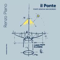Il ponte. Ponte Genova San Giorgio. Ediz. italiana e inglese di Renzo Piano edito da Fondazione Renzo Piano