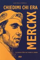 Chiedimi chi era Merckx. Le stagioni di Eddy dall'esordio al congedo di G. Paolo Porreca edito da Ultra