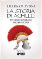 La storia di Achille: un uomo scampato alla prigionia di Lorenzo Avoni edito da Booksprint